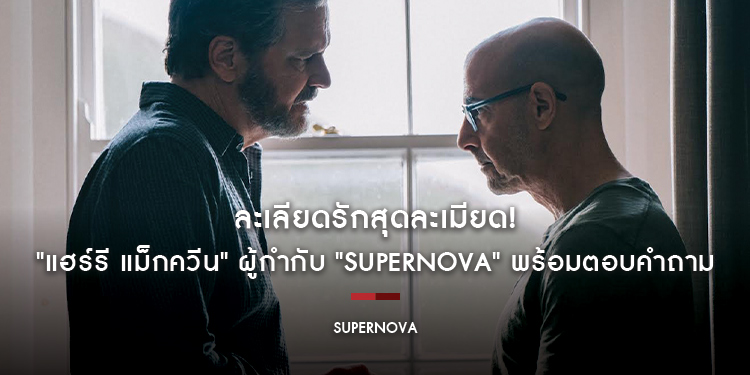 ละเลียดรักสุดละเมียด! “แฮร์รี แม็กควีน” ผู้กำกับ “Supernova” พร้อมตอบคำถามในใจทุกคน